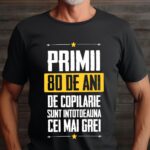 Tricou Primii 80 de ani de copilarie sunt intotdeauna cei mai grei