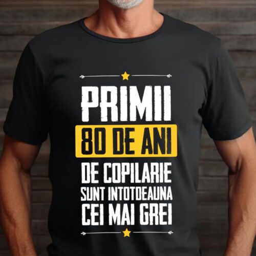 Tricou Primii 80 de ani de copilarie sunt intotdeauna cei mai grei