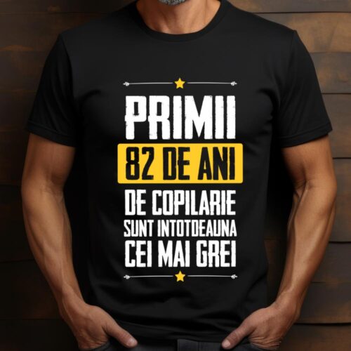 Tricou Primii 82 de ani de copilarie sunt intotdeauna cei mai grei