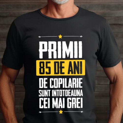 Tricou Primii 85 de ani de copilarie sunt intotdeauna cei mai grei