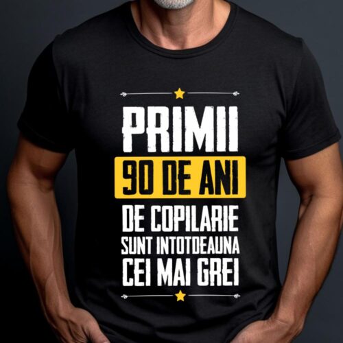 Tricou Primii 90 de ani de copilarie sunt intotdeauna cei mai grei