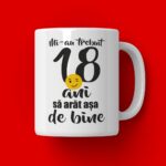 Cană Personalizată Mi-au trebuit 18 ani să arăt așa de bine