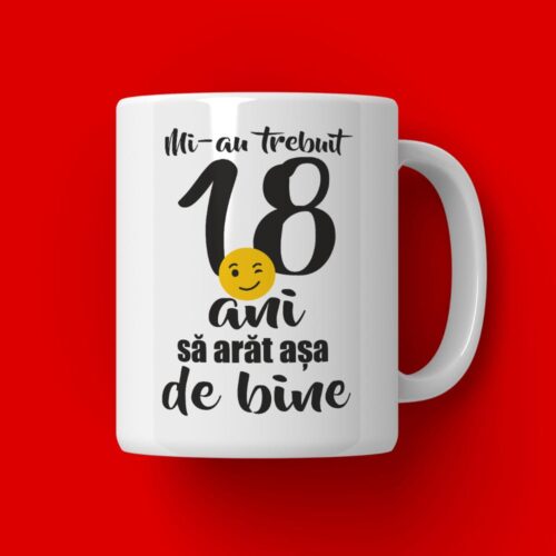 Cană-Personalizată-Mi-au-trebuit-18-ani-să-arăt-așa-de-bine-model1