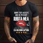 Tricou Personalizat După toți acești ani de pescuit iubita mea este in continuare cea mai buna captura