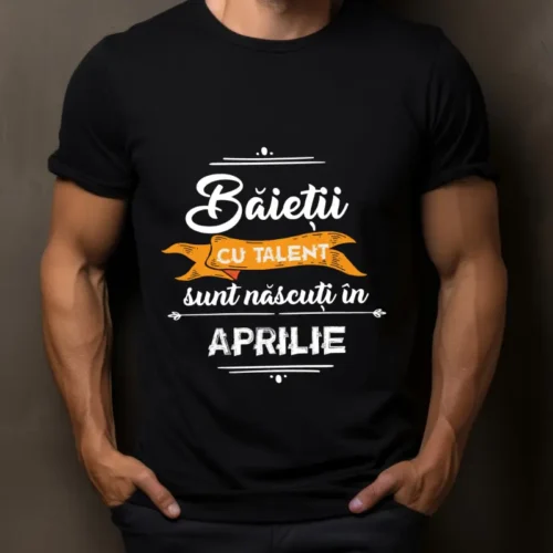 Tricou Baietii cu talent sunt nascuti in aprilie
