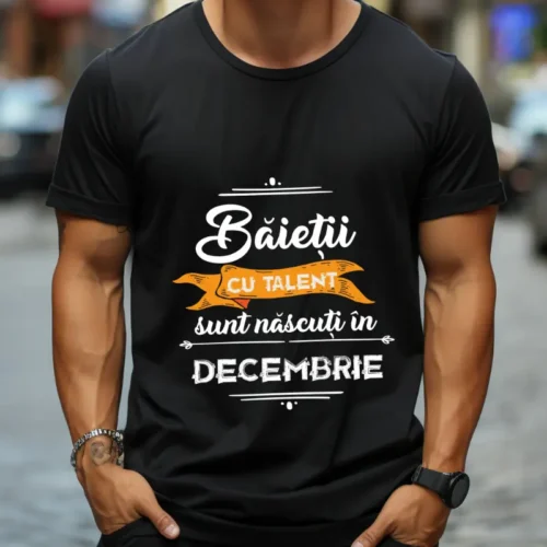 Tricou Baietii cu talent sunt nascuti in decembrie
