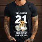 Tricou Personalizat Viata incepe la 21 primii 20 sunt doar incalzirea