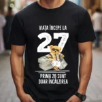 Tricou Personalizat Viata incepe la 27 primii 26 sunt doar incalzirea