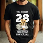 Tricou Personalizat Viata incepe la 28 primii 27 sunt doar incalzirea