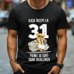 Tricou Personalizat Viata incepe la 31 primii 30 sunt doar incalzirea
