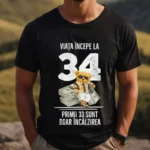 Tricou Personalizat Viata incepe la 34 primii 33 sunt doar incalzirea