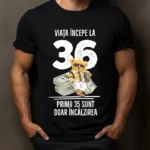 Tricou Personalizat Viata incepe la 36 primii 35 sunt doar incalzirea