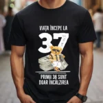 Tricou Personalizat Viata incepe la 37 primii 36 sunt doar incalzirea