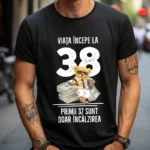 Tricou Personalizat Viata incepe la 38 primii 37 sunt doar incalzirea