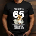 Tricou Personalizat Viata incepe la 65 primii 64 sunt doar incalzirea