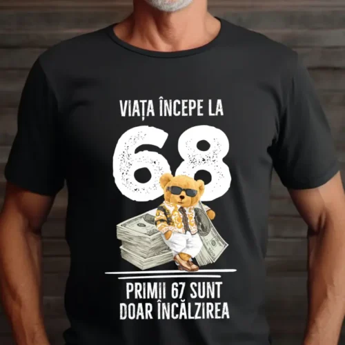 Tricou Personalizat Viata incepe la 68 primii 67 sunt doar incalzirea_tricou22