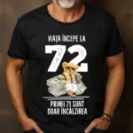 Tricou Personalizat Viata incepe la 72 primii 71 sunt doar incalzirea