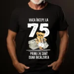 Tricou Personalizat Viata incepe la 75 primii 74 sunt doar incalzirea