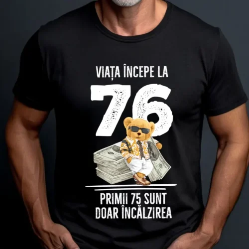 Tricou Personalizat Viata incepe la 76 primii 75 sunt doar incalzirea_tricou20