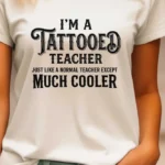 Tricou I'm a tattooed teacher just like a normal teacher exept much cooler