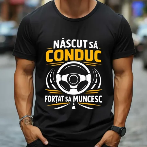 Tricou Personalizat Nascut sa conduc fortat sa muncesc
