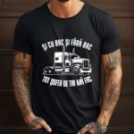 Tricou Personalizat Și cu bac și fără bac tot șofer de tir mă fac