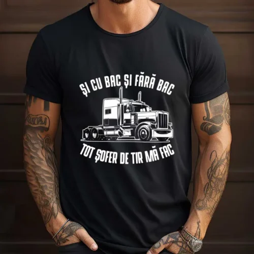 Tricou Personalizat Și cu bac și fără bac tot șofer de tir mă fac